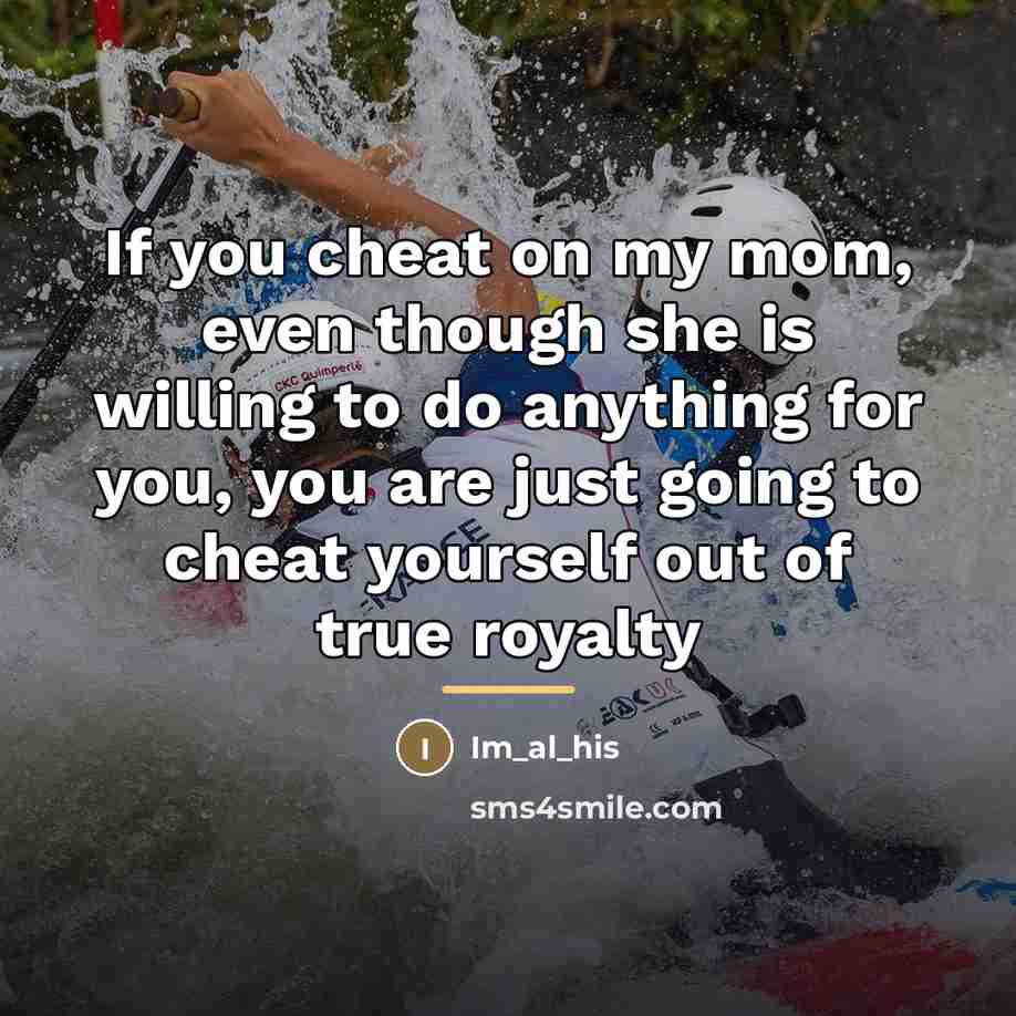 “If you cheat on my mom, even though she is…” quote by Anonymous