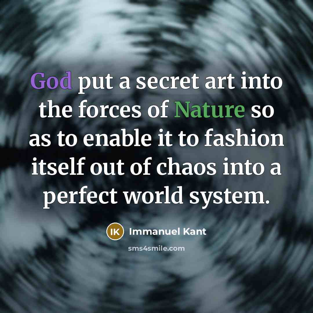 “God put a secret art into the forces of Nature…” quote by Immanuel Kant
