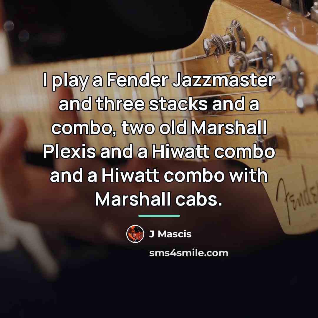 “I play a Fender Jazzmaster and three stacks and a…” quote by J Mascis
