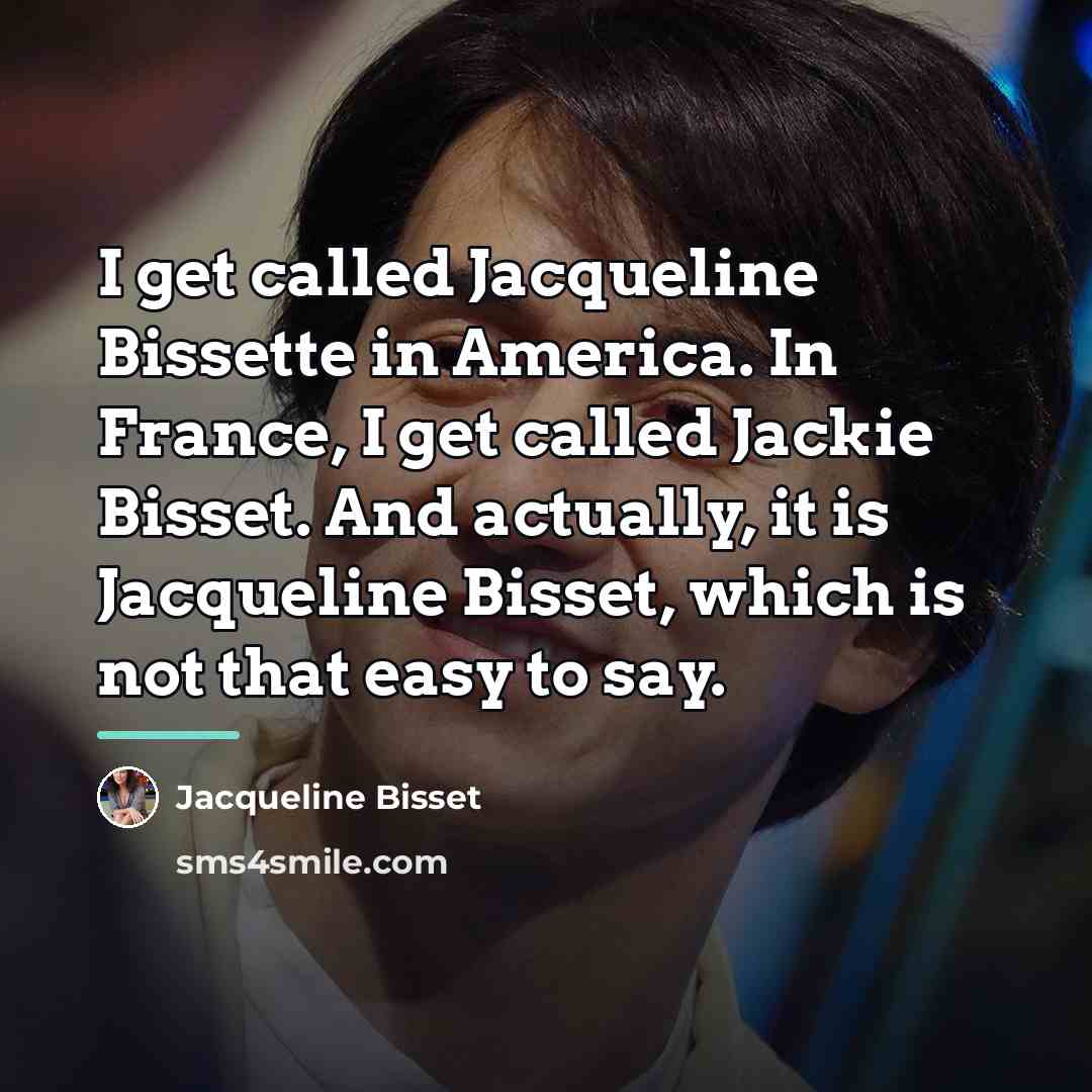 “I get called Jacqueline Bissette in America. In France, I…” quote by Jacqueline Bisset