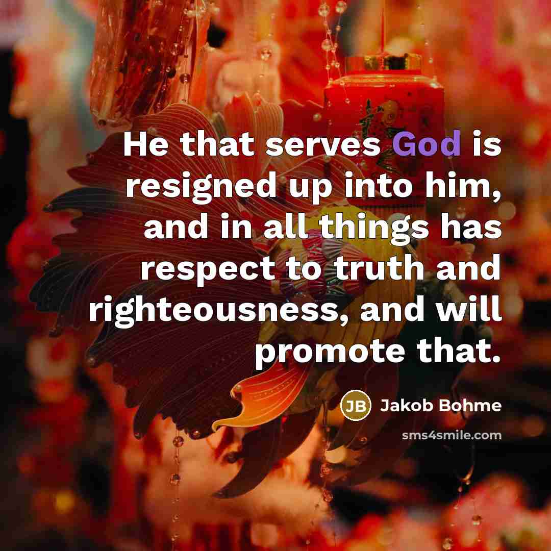 “He that serves God is resigned up into him, and…” quote by Jakob Bohme
