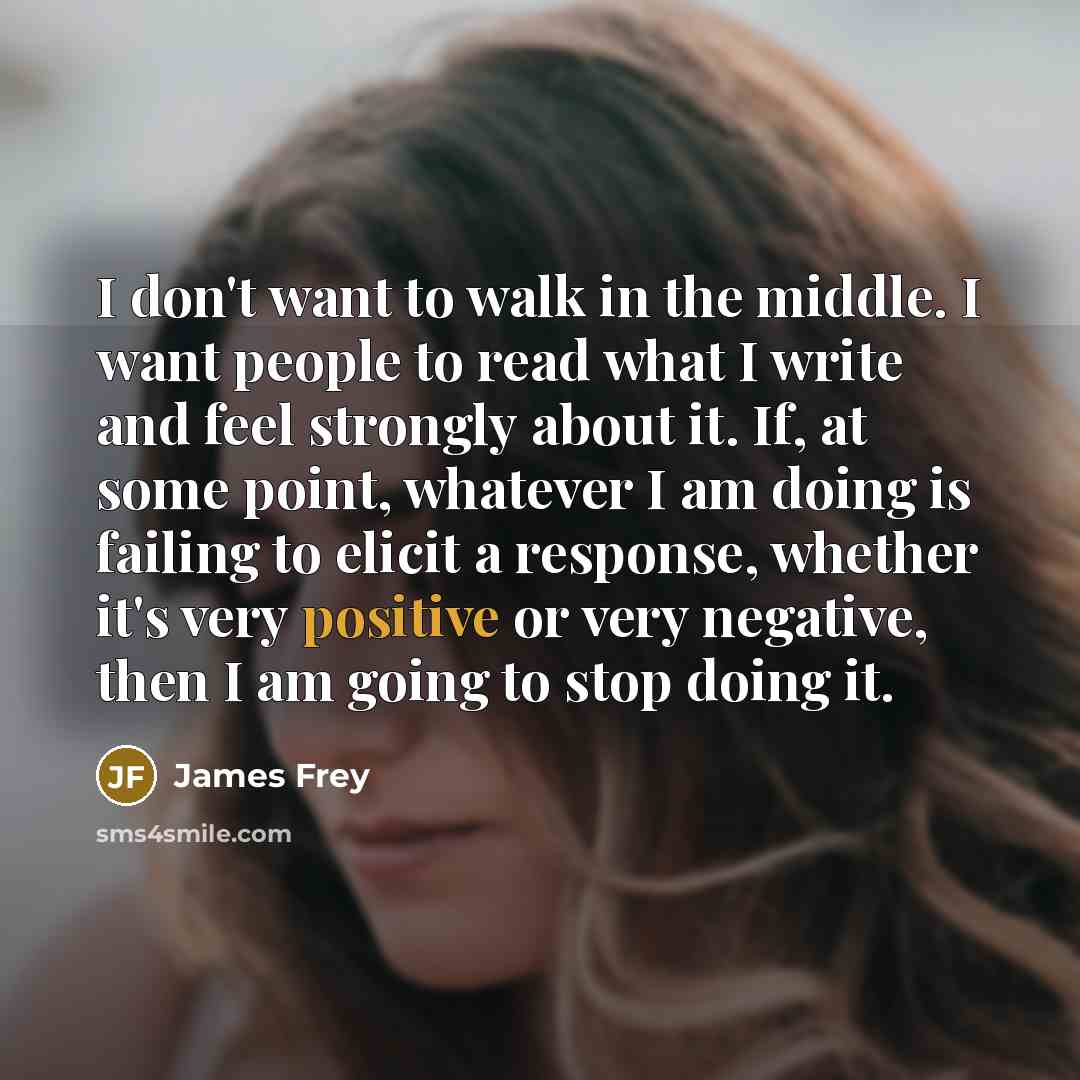 “I don't want to walk in the middle. I want…” quote by James Frey