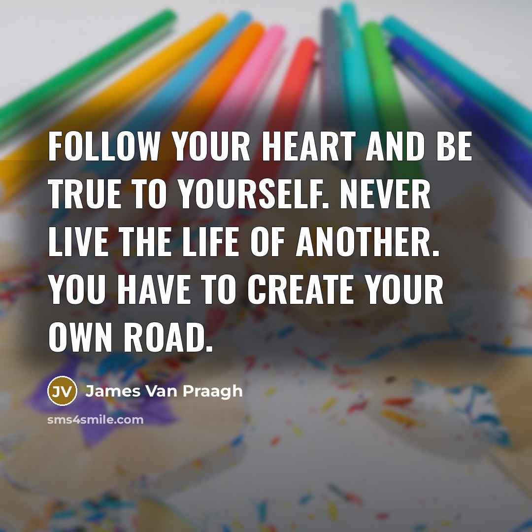 “Follow your heart and be true to yourself. Never live…” quote by James Van Praagh