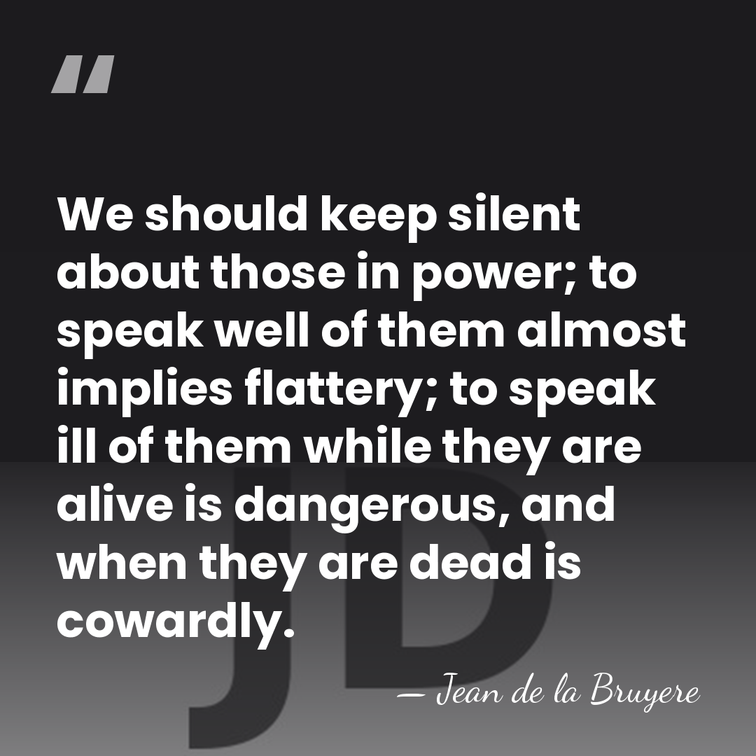 We should keep silent about those in power; to speak well of&hellip; - Jean de la Bruyere