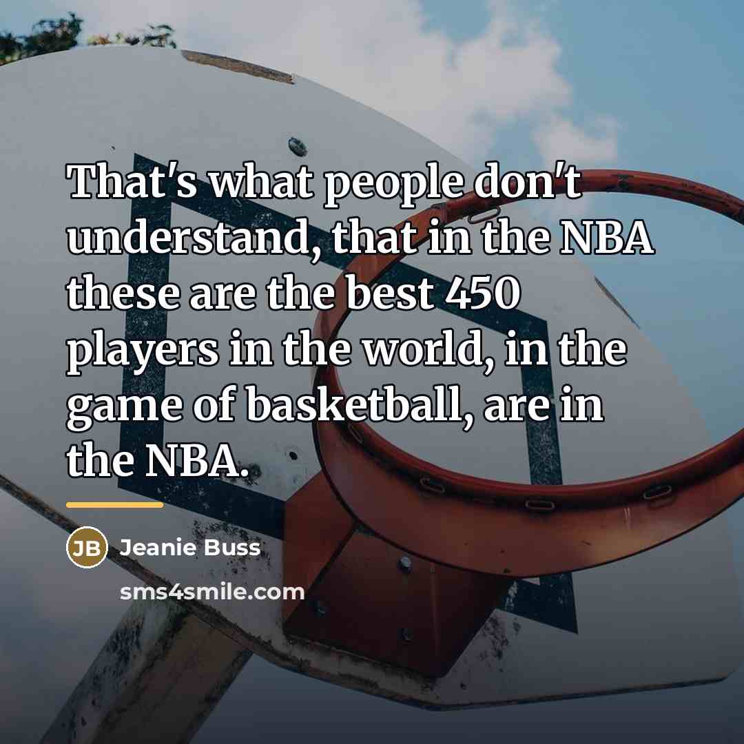 “That's what people don't understand, that in the NBA these…” quote by Jeanie Buss