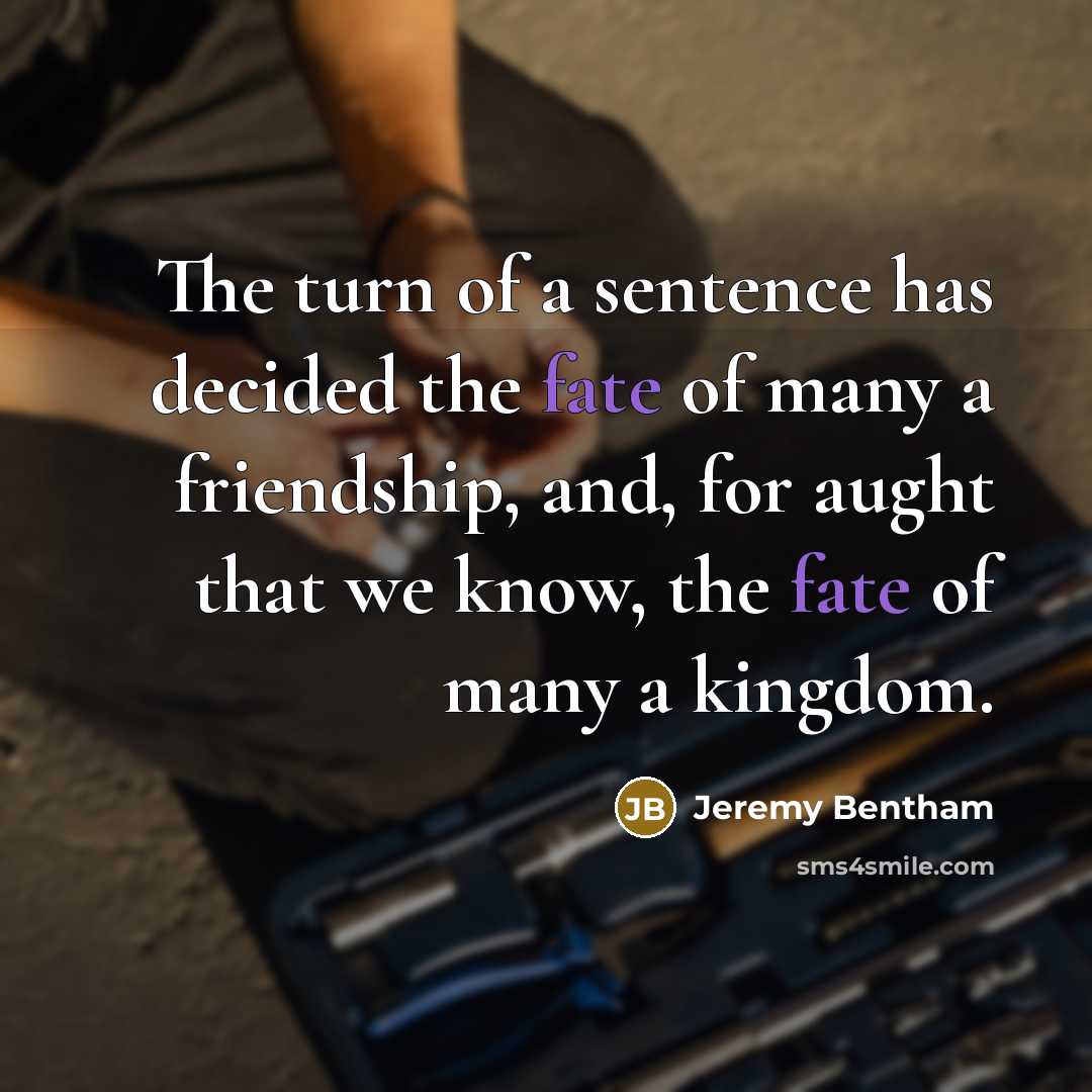 “The turn of a sentence has decided the fate of…” quote by Jeremy Bentham
