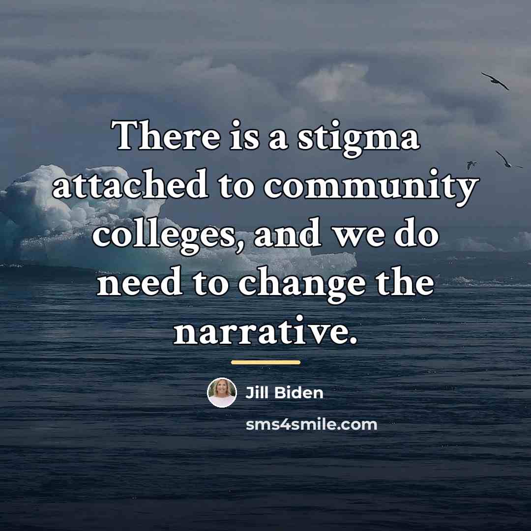 “There is a stigma attached to community colleges, and we…” quote by Jill Biden