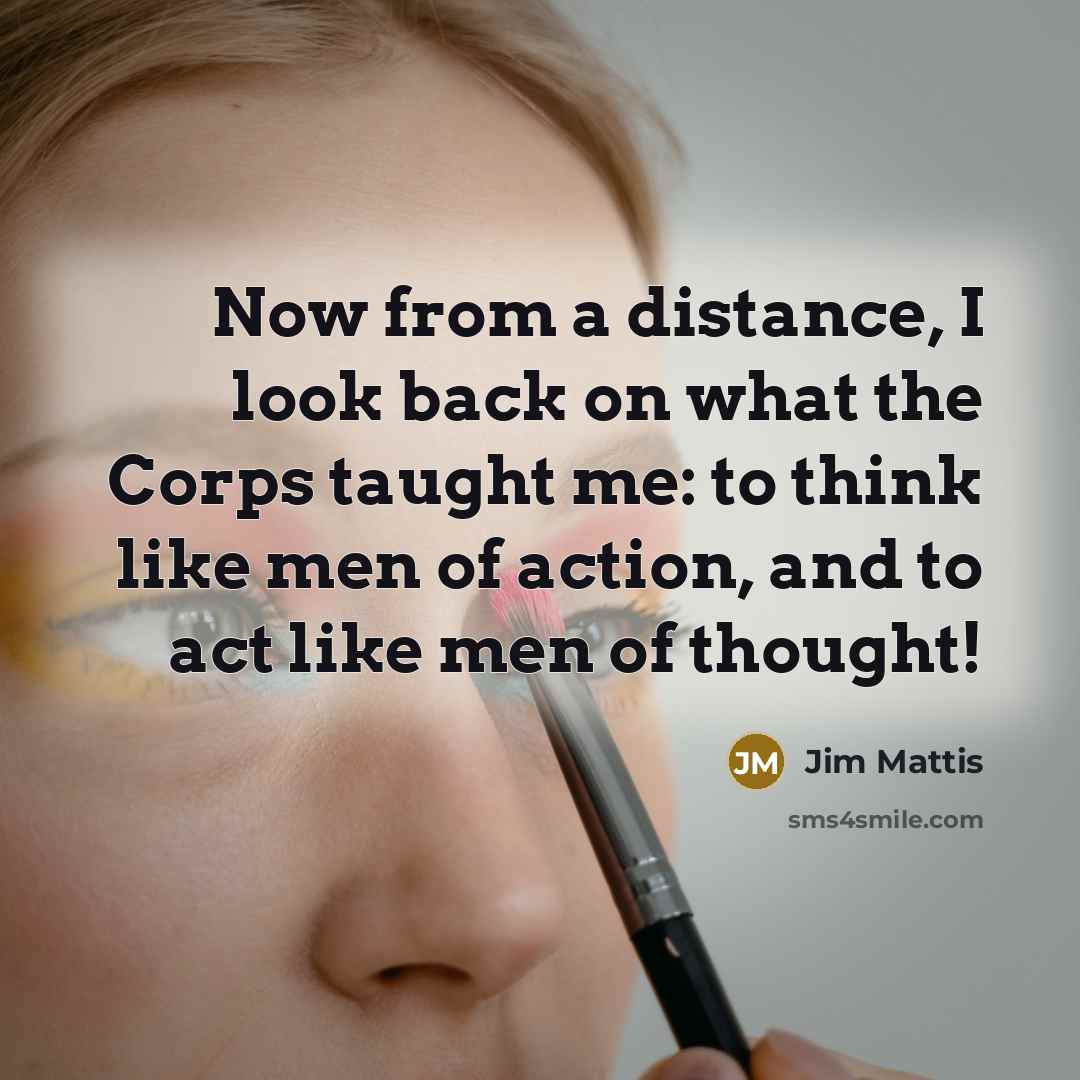 “Now from a distance, I look back on what the…” quote by Jim Mattis