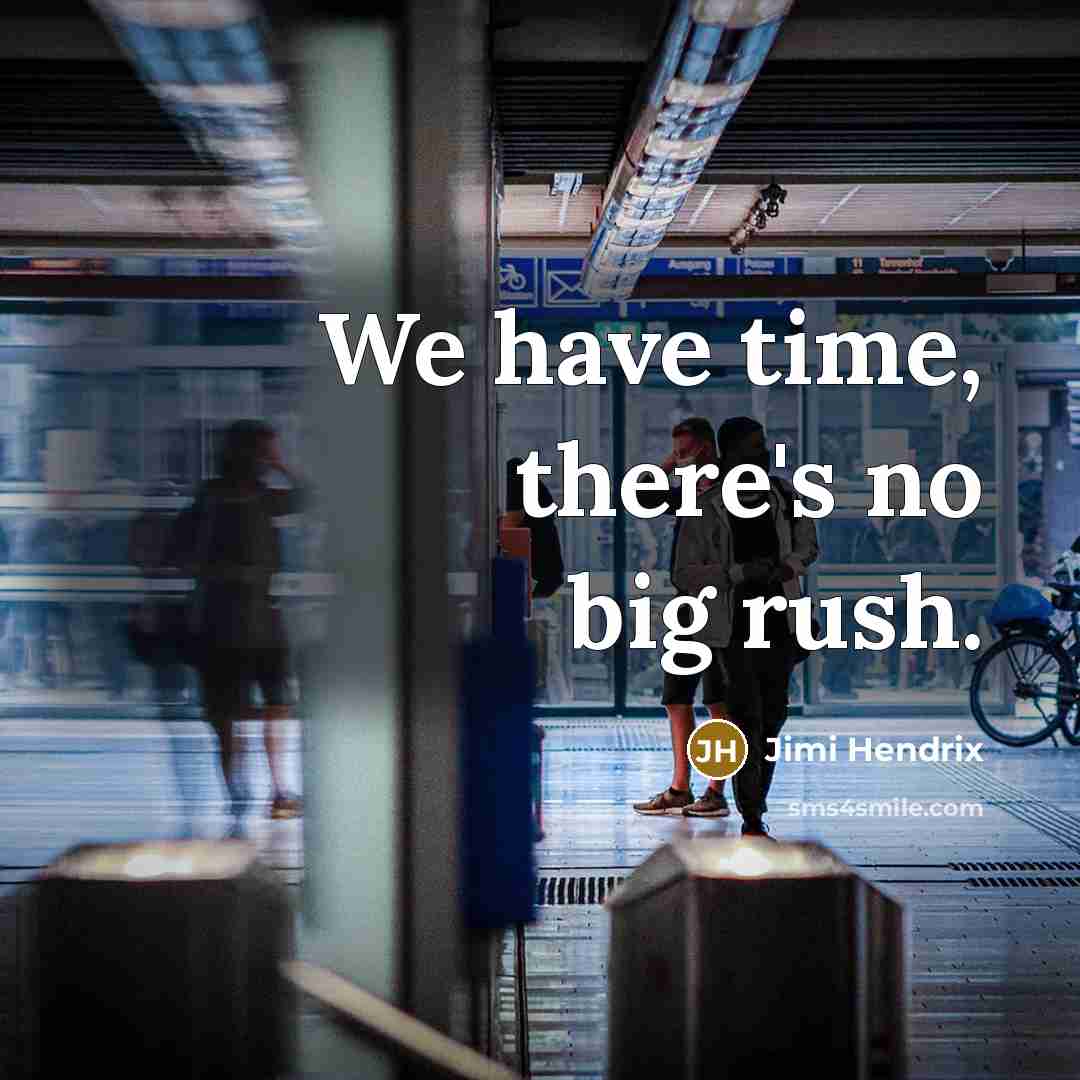 “We have time, there's no big rush.” quote by Jimi Hendrix