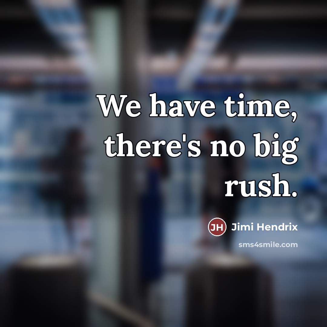 “We have time, there's no big rush.…” quote by Jimi Hendrix