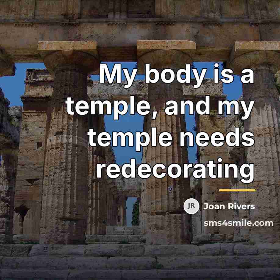 “My body is a temple, and my temple needs redecorating…” quote by Joan Rivers