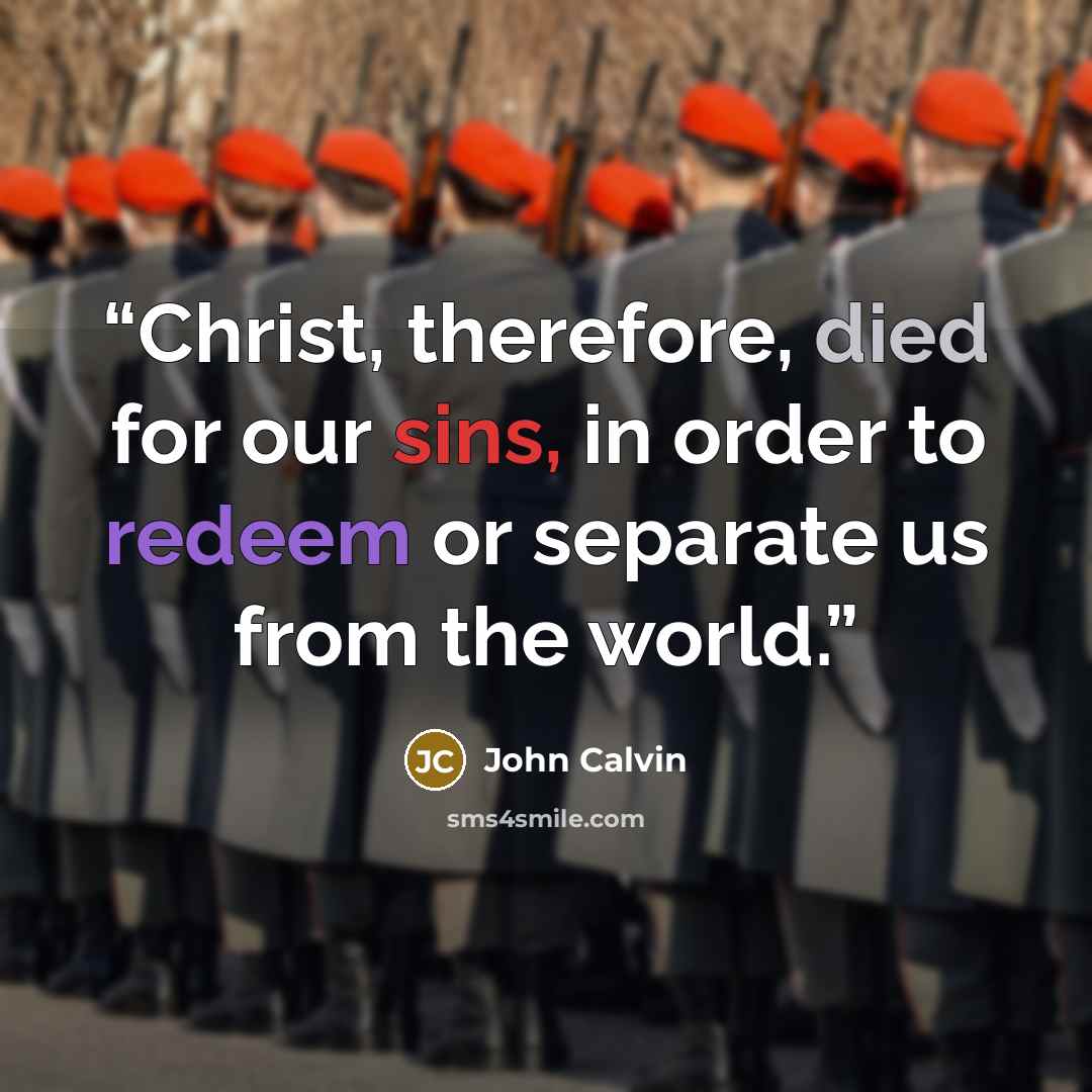 “Christ, therefore, died for our sins, in order to redeem or separate us from the world.” quote by John Calvin