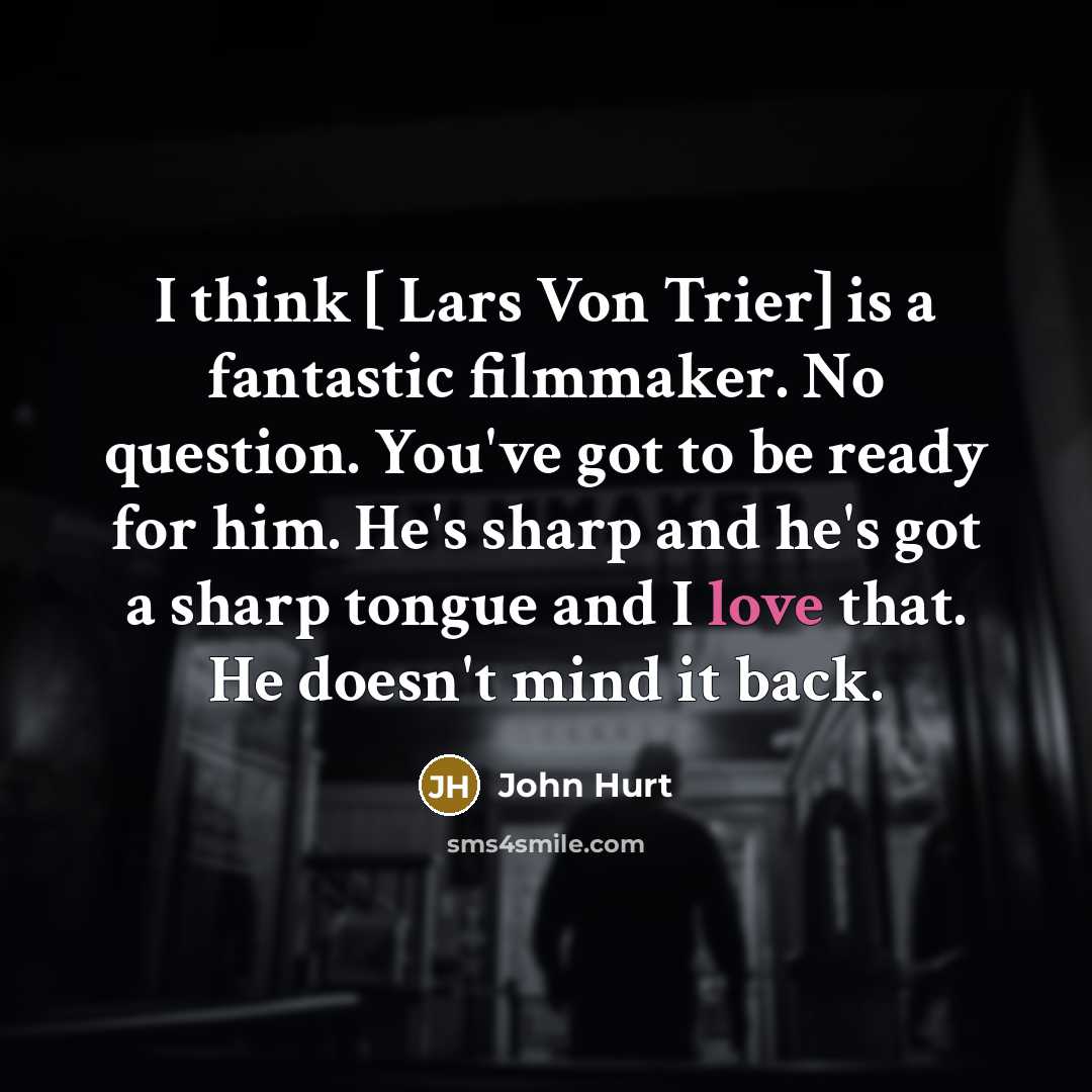 “I think [ Lars Von Trier] is a fantastic filmmaker.…” quote by John Hurt