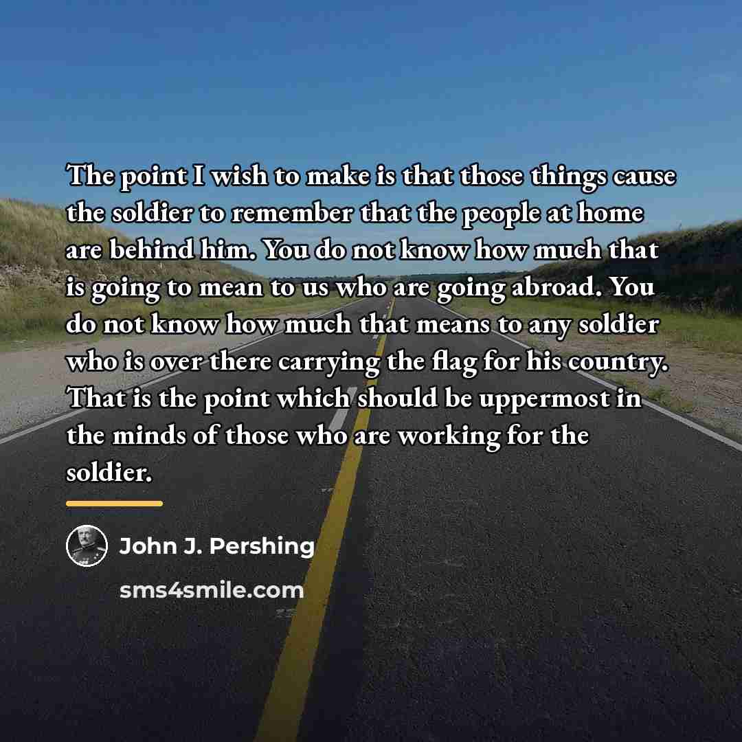 “The point I wish to make is that those things…” quote by John J. Pershing