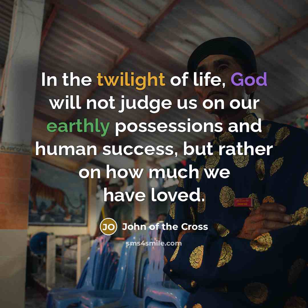 “In the twilight of life, God will not judge us…” quote by John of the Cross