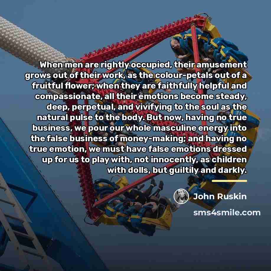 “When men are rightly occupied, their amusement grows out of…” quote by John Ruskin