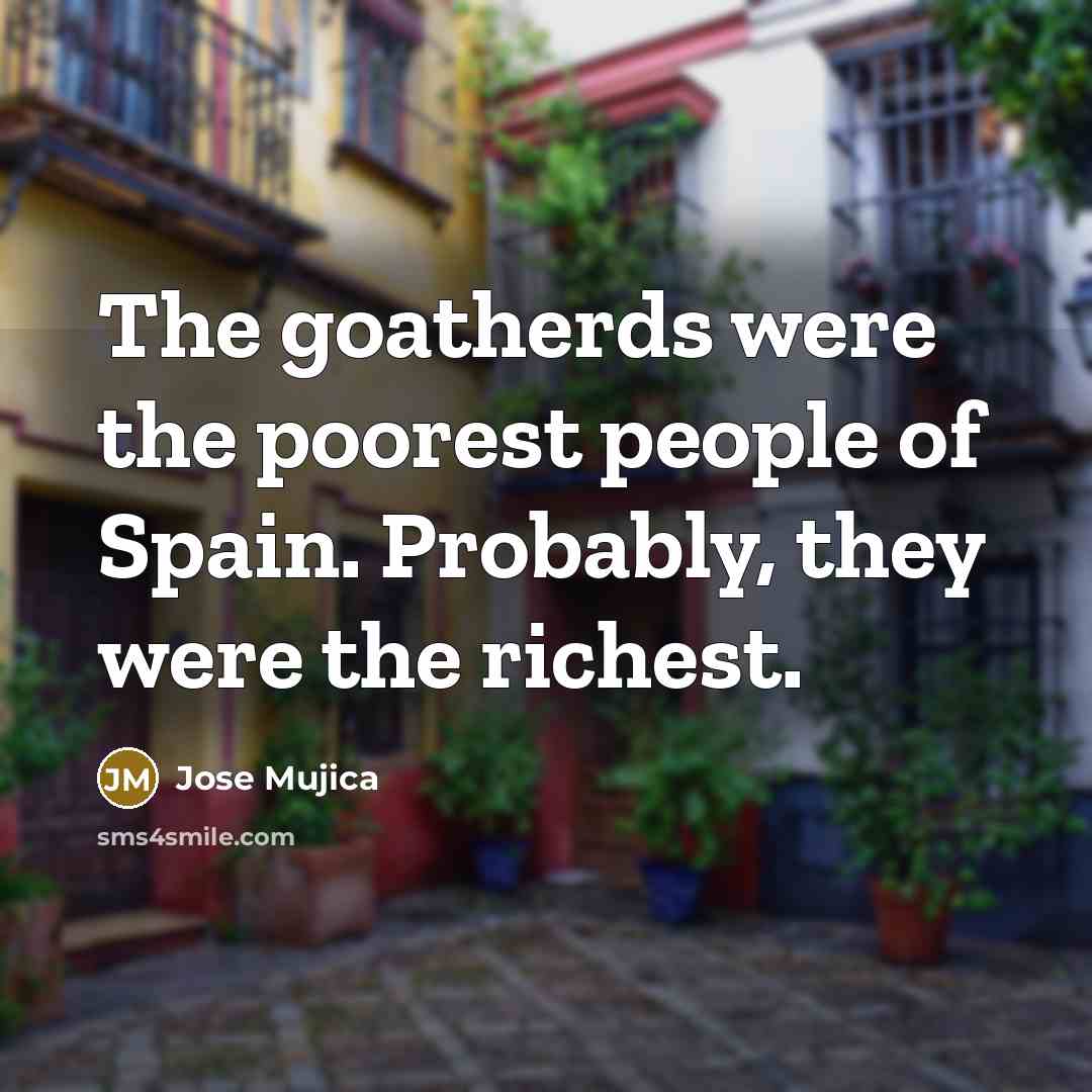 “The goatherds were the poorest people of Spain. Probably, they…” quote by Jose Mujica