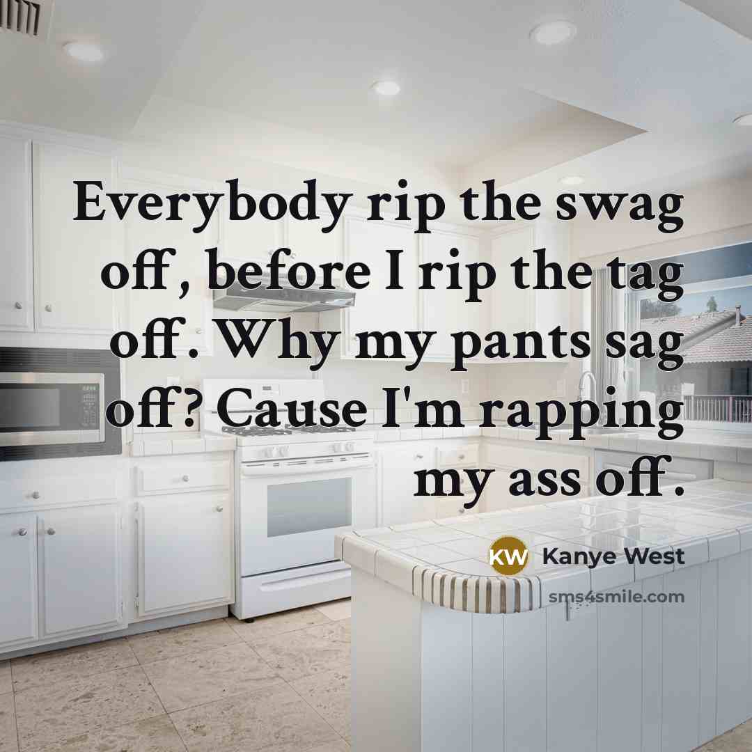 “Everybody rip the swag off, before I rip the tag…” quote by Kanye West