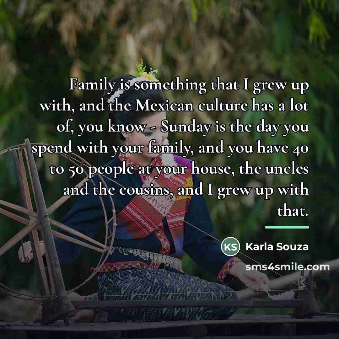 “Family is something that I grew up with, and the…” quote by Karla Souza
