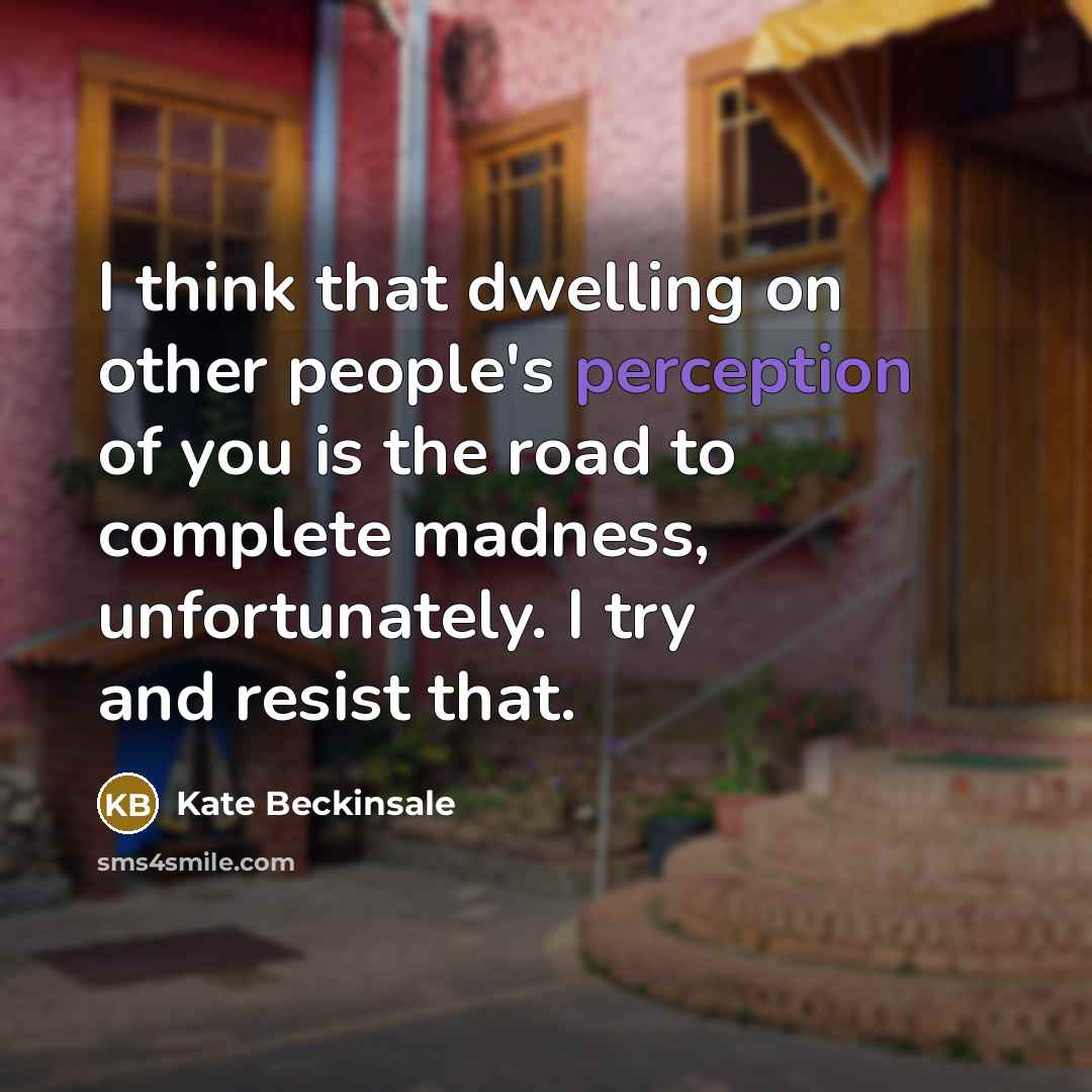 “I think that dwelling on other people's perception of you…” quote by Kate Beckinsale