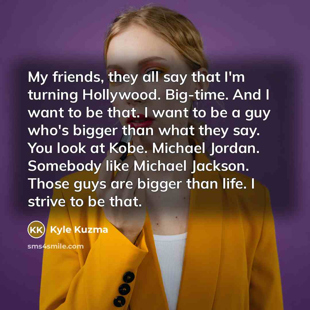 “My friends, they all say that I'm turning Hollywood. Big-time.…” quote by Kyle Kuzma