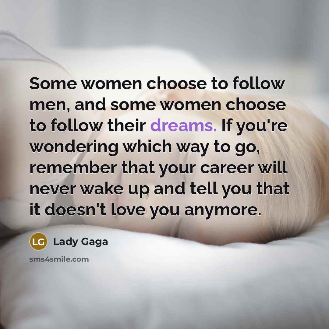 “Some women choose to follow men, and some women choose…” quote by Lady Gaga