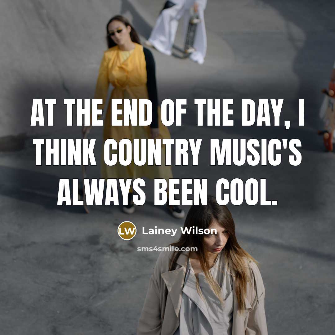 “At the end of the day, I think country music's…” quote by Lainey Wilson