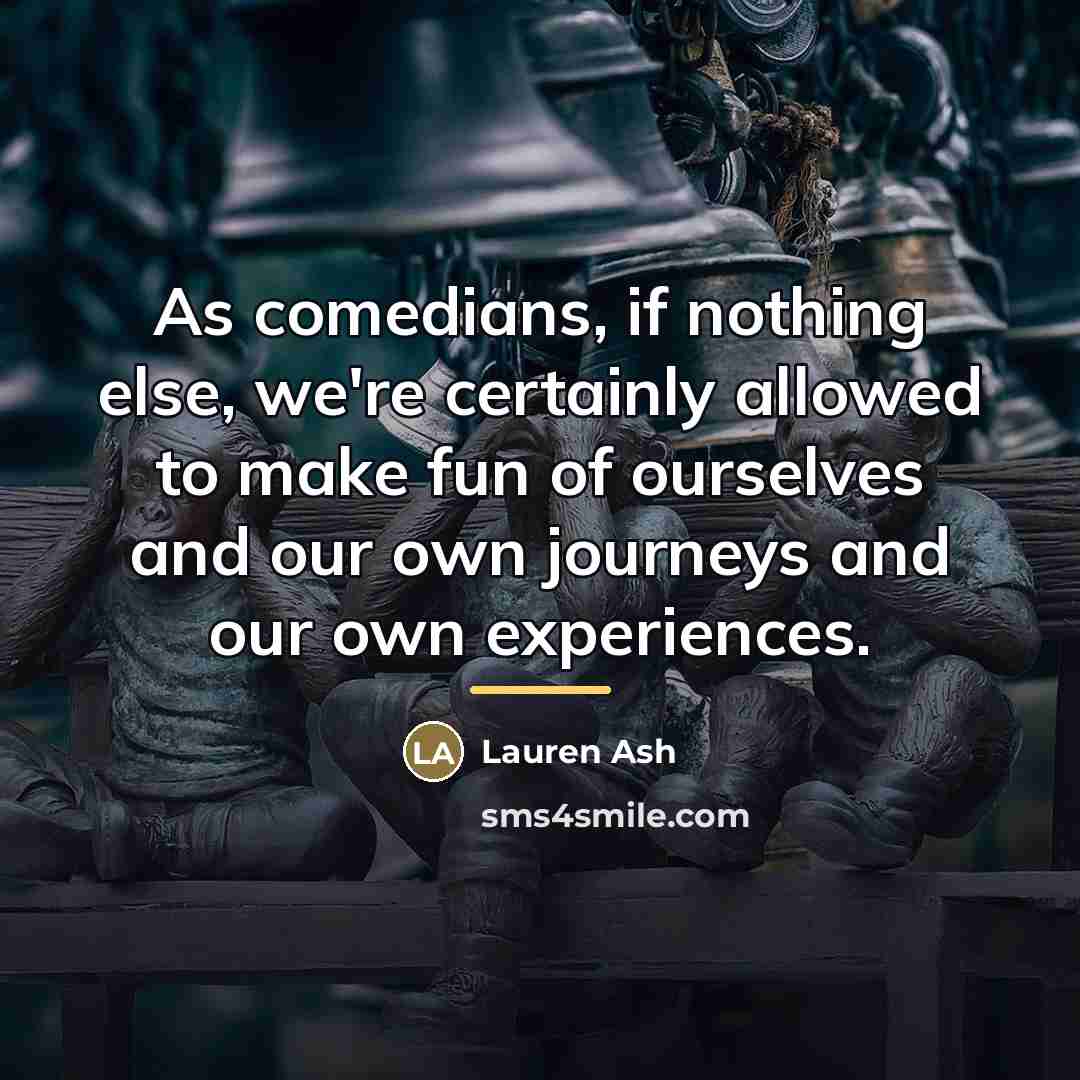 “As comedians, if nothing else, we're certainly allowed to make…” quote by Lauren Ash