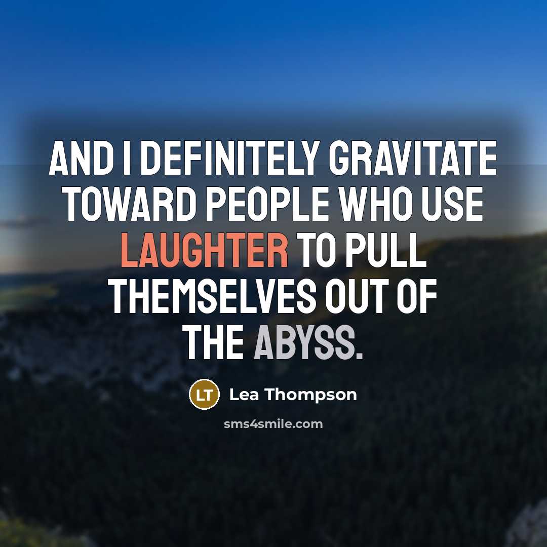 “And I definitely gravitate toward people who use laughter to…” quote by Lea Thompson