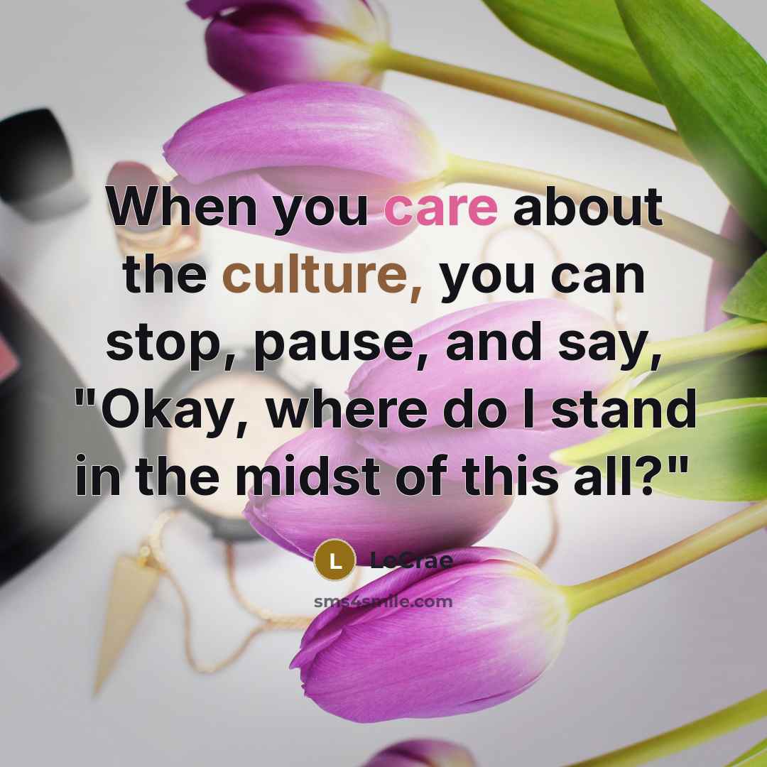 “When you care about the culture, you can stop, pause,…” quote by LeCrae