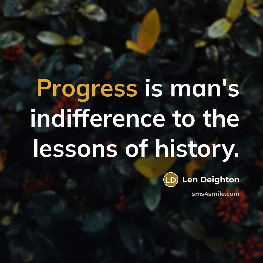 “Progress is man's indifference to the lessons of history.…” quote by Len Deighton