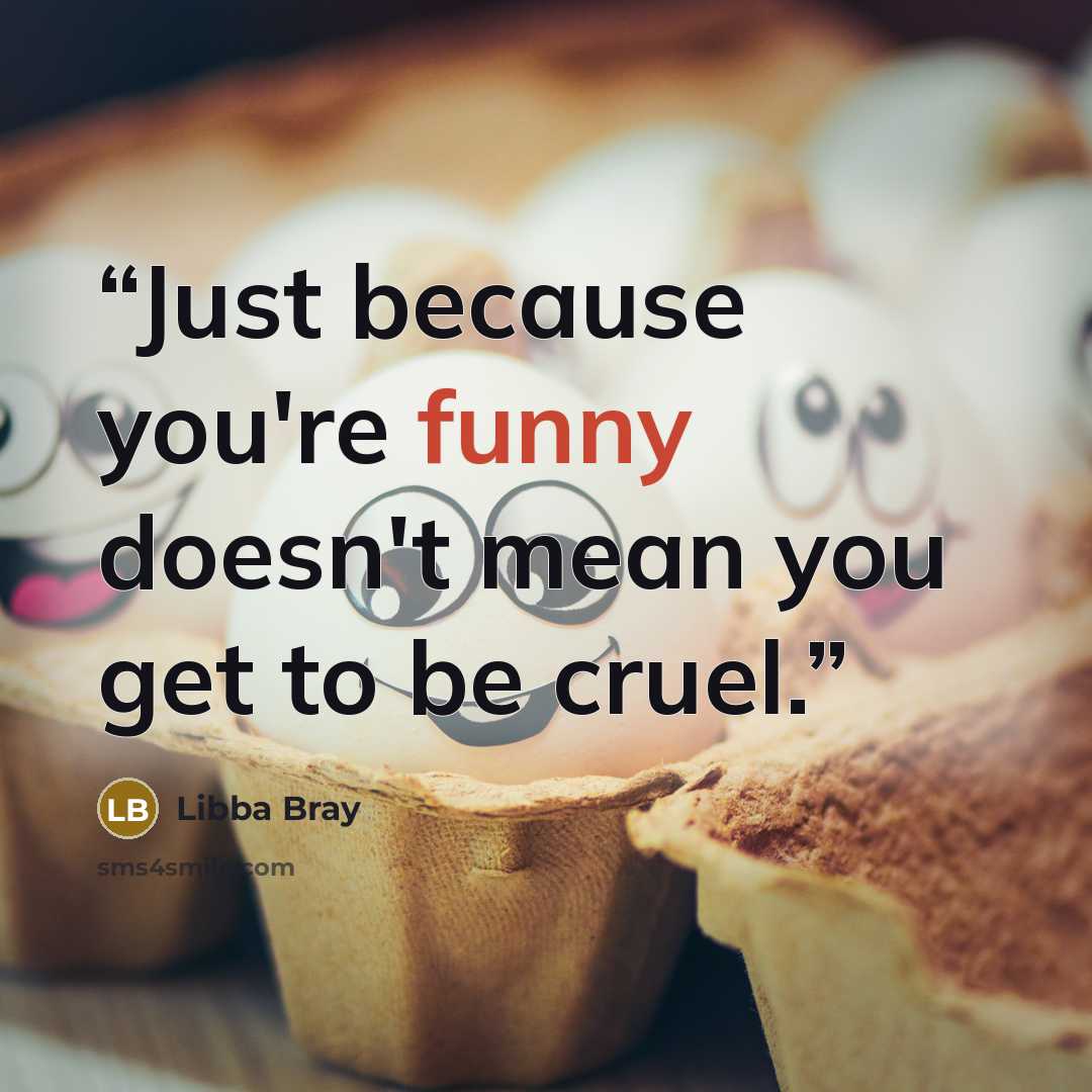 “‎Just because you're funny doesn't mean you get to be cruel.” quote by Libba Bray