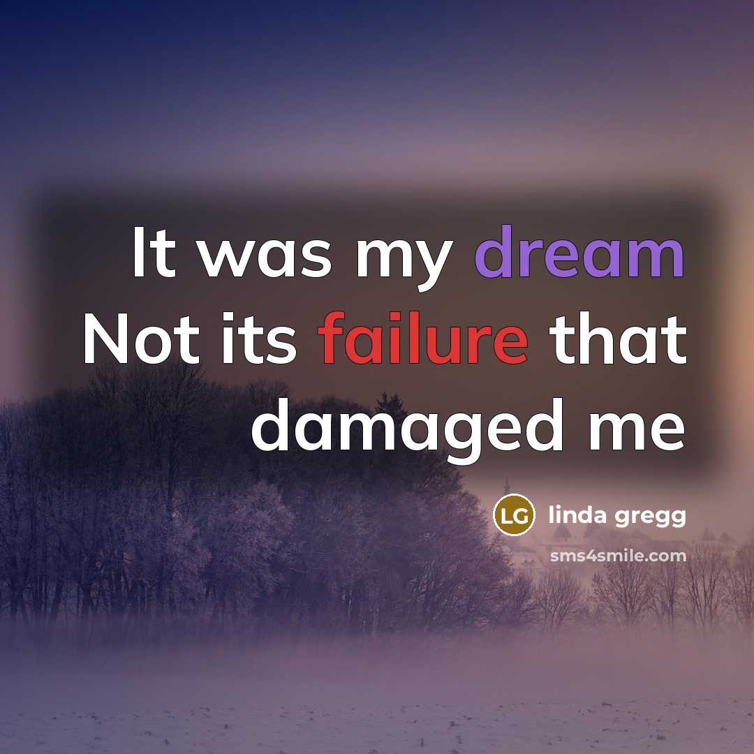 “It was my dream Not its failure that damaged me” quote by Linda Gregg