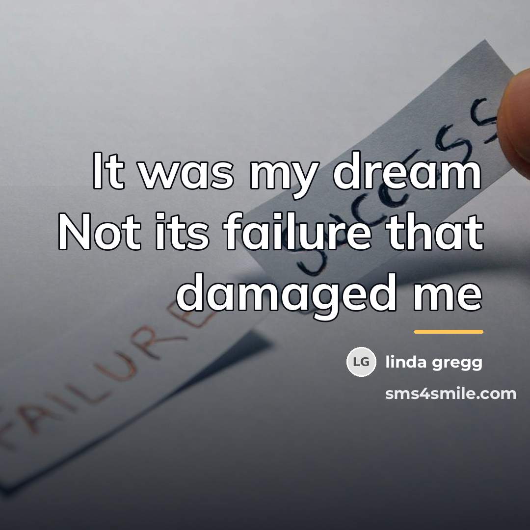 “It was my dream Not its failure that damaged me…” quote by Linda Gregg