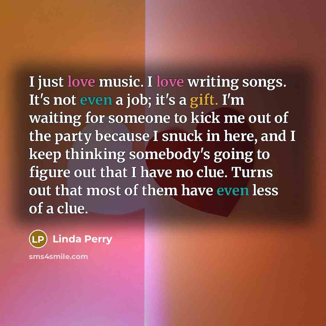 “I just love music. I love writing songs. It's not…” quote by Linda Perry