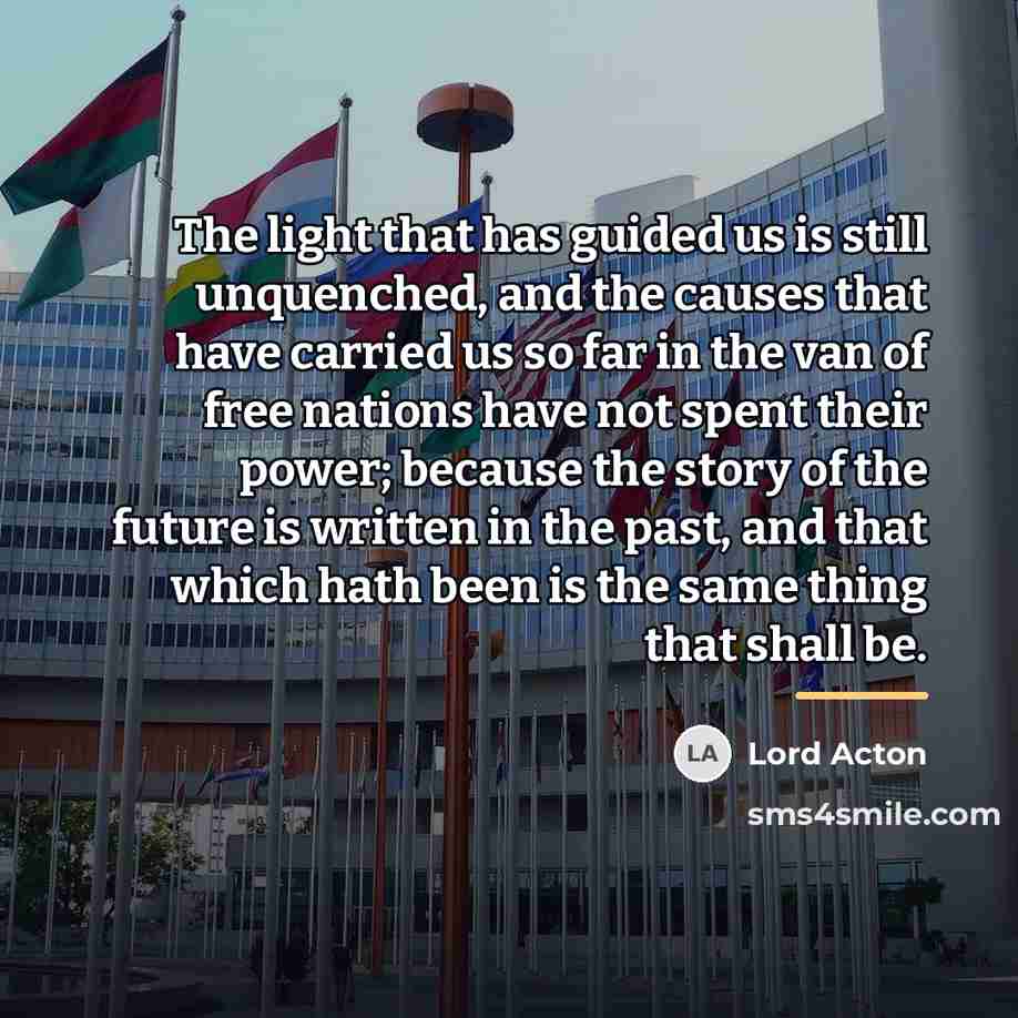 “The light that has guided us is still unquenched, and…” quote by Lord Acton