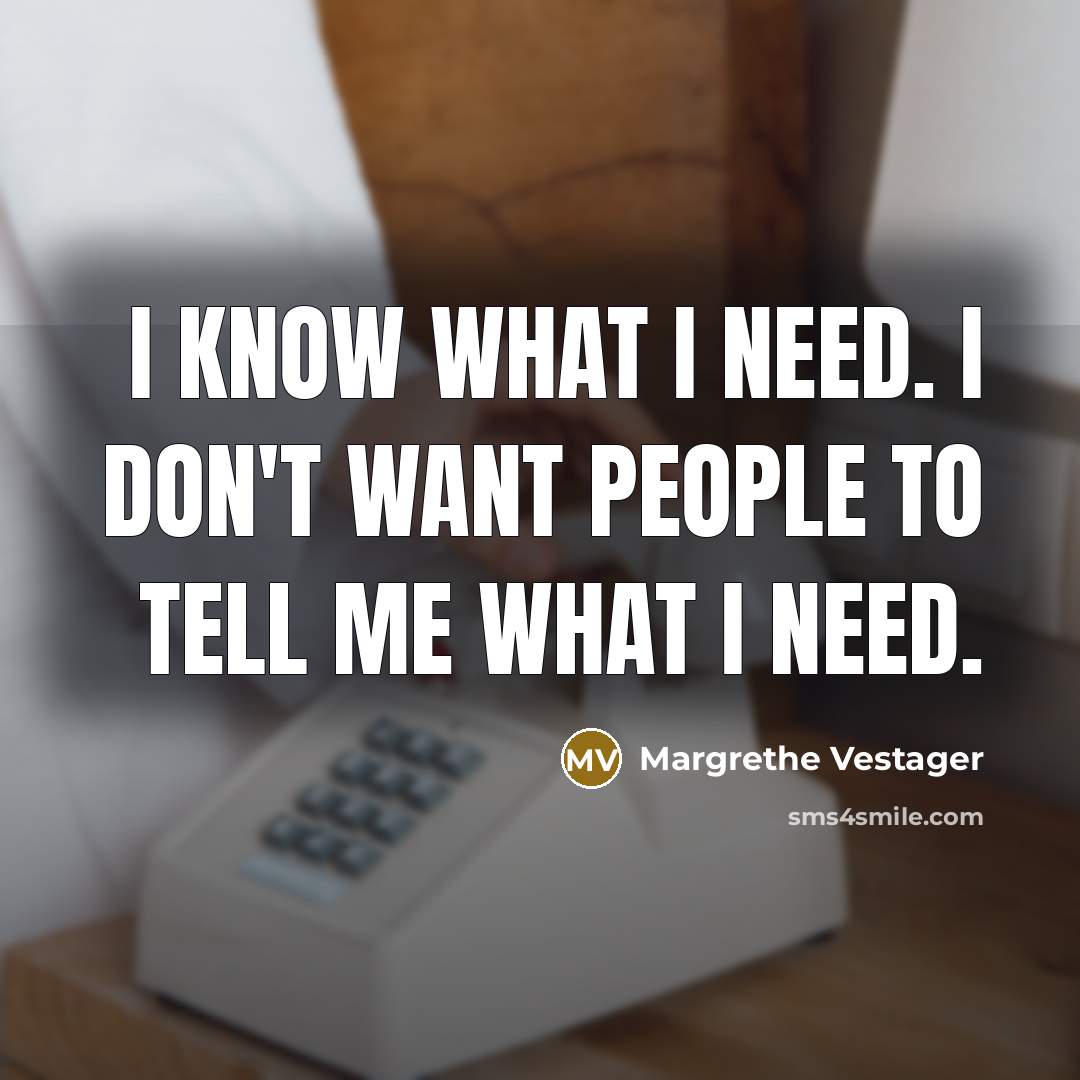 “I know what I need. I don't want people to…” quote by Margrethe Vestager