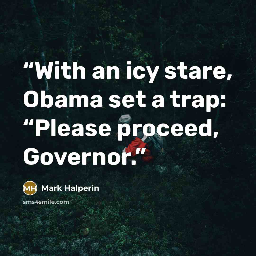 “With an icy stare, Obama set a trap: “Please proceed, Governor.” quote by Mark Halperin