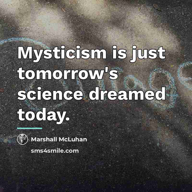 “Mysticism is just tomorrow's science dreamed today.…” quote by Marshall McLuhan