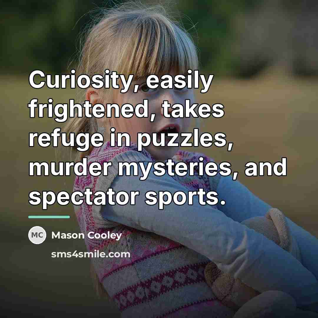 “Curiosity, easily frightened, takes refuge in puzzles, murder mysteries, and…” quote by Mason Cooley