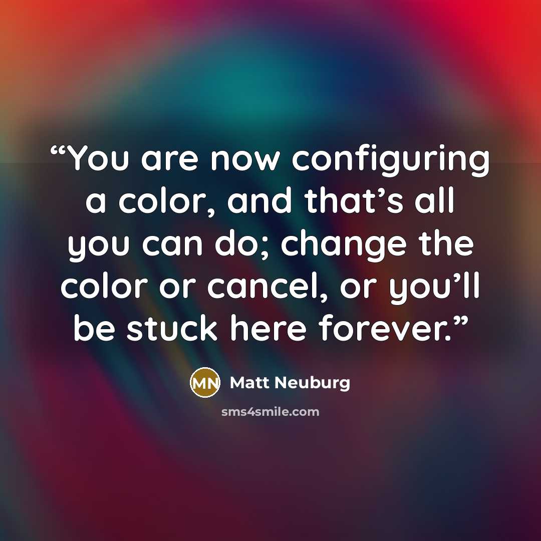 “You are now configuring a color, and that’s all you can do; change the color or cancel, or you’ll be stuck here forever.” quote by Matt Neuburg