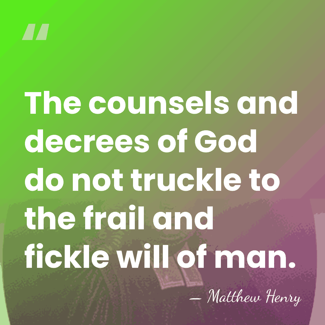 The counsels and decrees of God do not truckle to the frail&hellip; - Matthew Henry