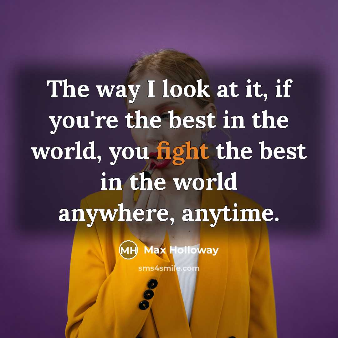 “The way I look at it, if you're the best…” quote by Max Holloway
