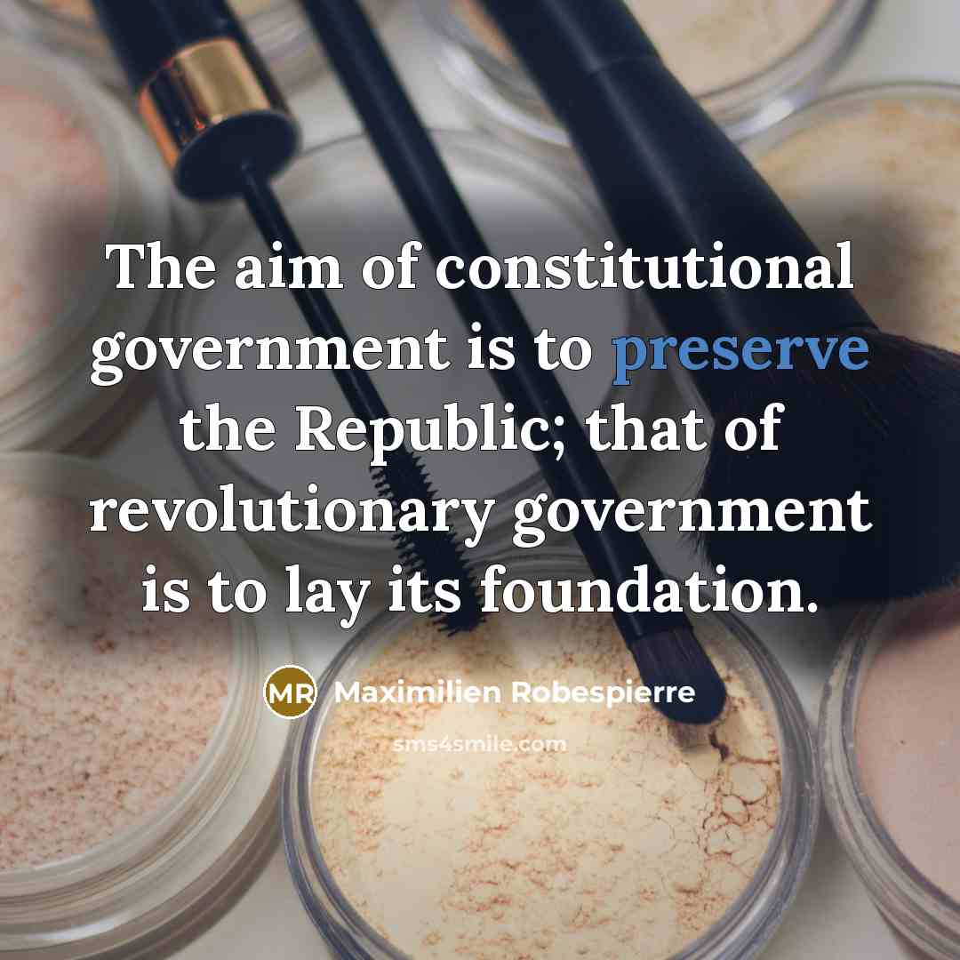 “The aim of constitutional government is to preserve the Republic;…” quote by Maximilien Robespierre