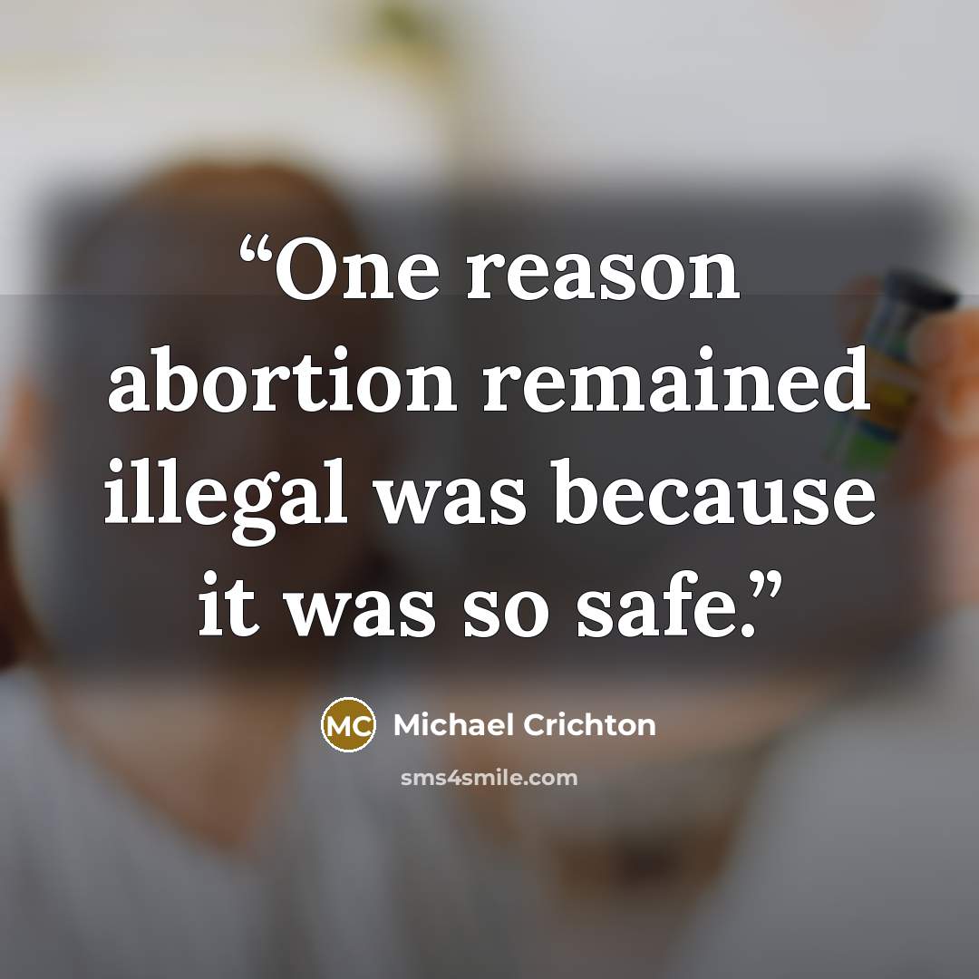 “One reason abortion remained illegal was because it was so safe.” quote by Michael Crichton
