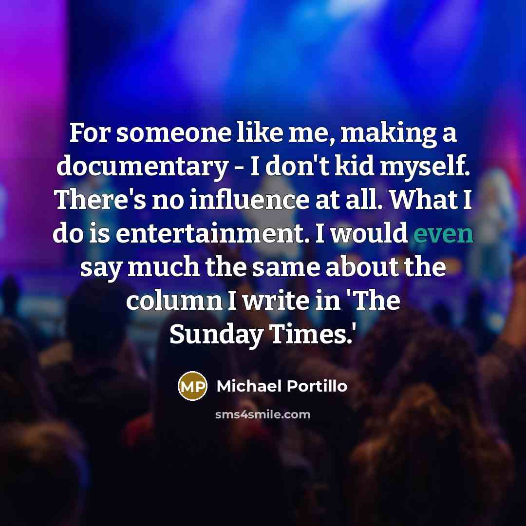 “For someone like me, making a documentary - I don't…” quote by Michael Portillo