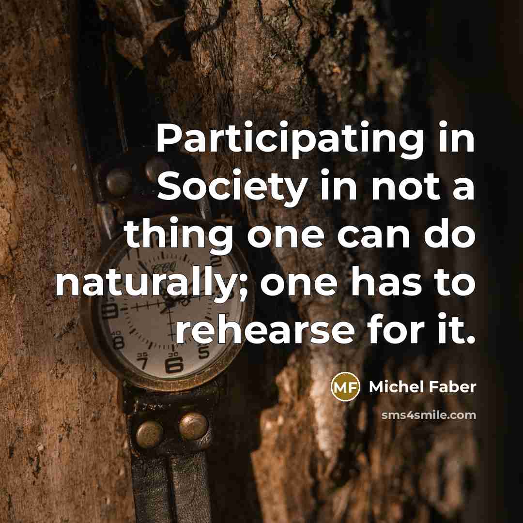 “Participating in Society in not a thing one can do…” quote by Michel Faber
