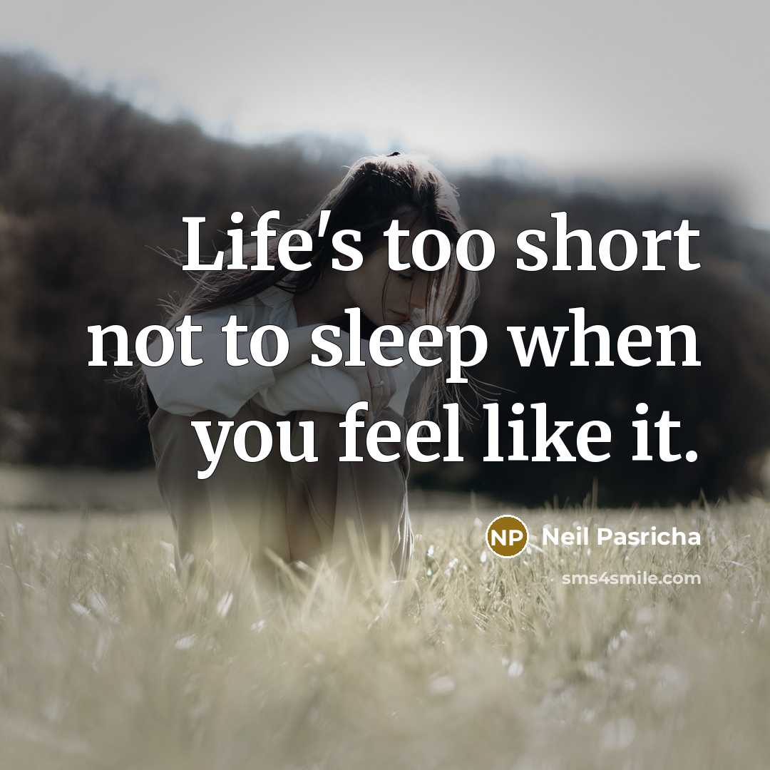“Life's too short not to sleep when you feel like…” quote by Neil Pasricha