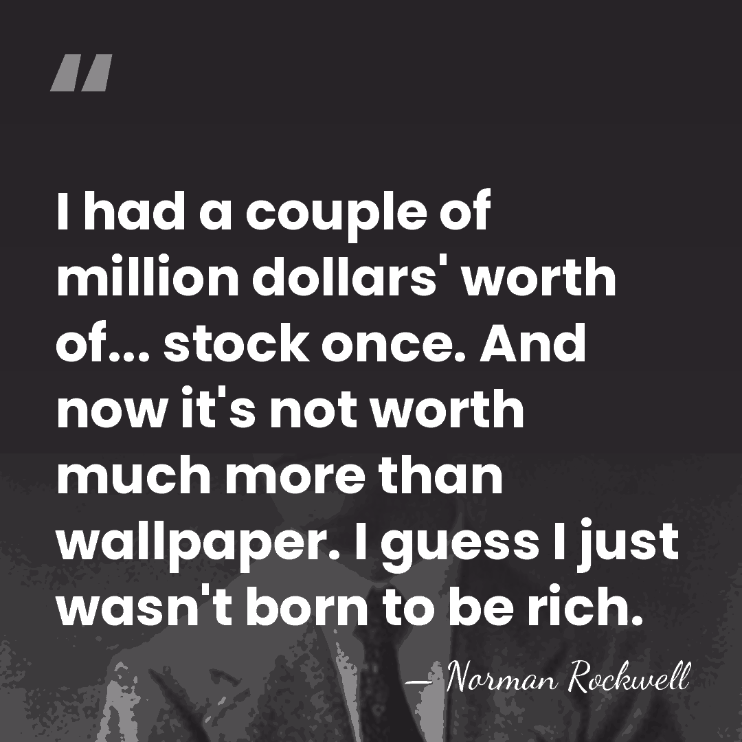 I had a couple of million dollars' worth of... stock once. And&hellip; - Norman Rockwell
