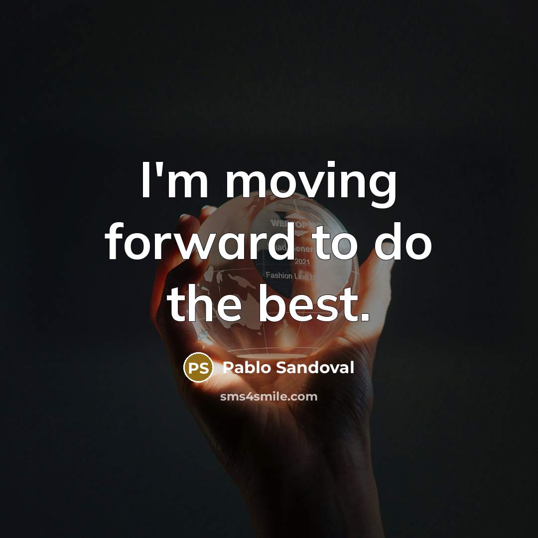 “I'm moving forward to do the best.…” quote by Pablo Sandoval